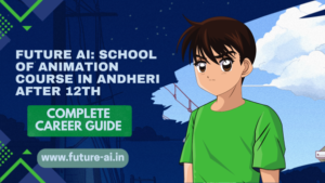 Future AI School of Animation: Animation Courses in Andheri After 12th – Complete Career Guide
