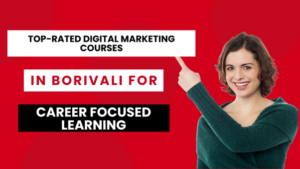 Top-Rated Digital Marketing Courses in Borivali for Career-Focused Learning