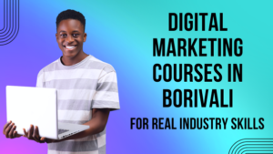 DIGITAL MARKETING COURSE IN BORIVALI FOR REAL INDUSTRY SKILLS